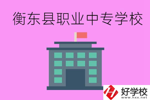衡東縣職業(yè)中專學(xué)校好不好？有哪些專業(yè)？