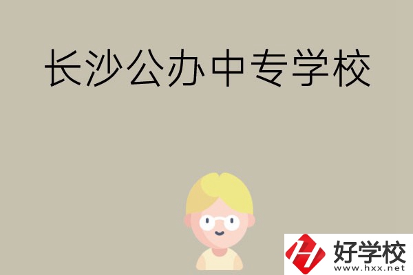 長(zhǎng)沙有哪些公辦中專學(xué)校？開設(shè)了哪些專業(yè)？