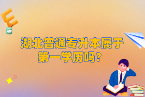 湖北普通專升本屬于第一學(xué)歷嗎？