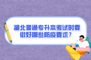 湖北普通專升本考試時要做好哪些防疫要求？
