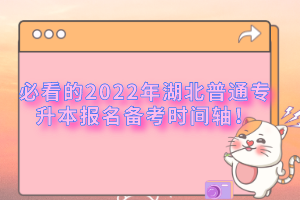 必看的2022年湖北普通專升本報(bào)名備考時(shí)間軸！