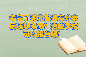 考完了湖北普通專升本后還想考研？這些學(xué)?？梢詧?bào)名哦！