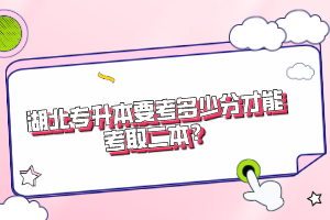 湖北專升本要考多少分才能考取二本？
