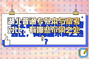湖北普通專升本與高考對比，有哪些不同之處？