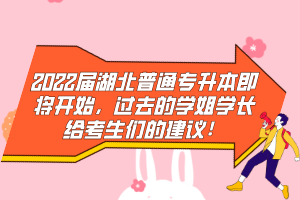 2022屆湖北普通專(zhuān)升本即將開(kāi)始，過(guò)去的學(xué)姐學(xué)長(zhǎng)給考生們的建議！