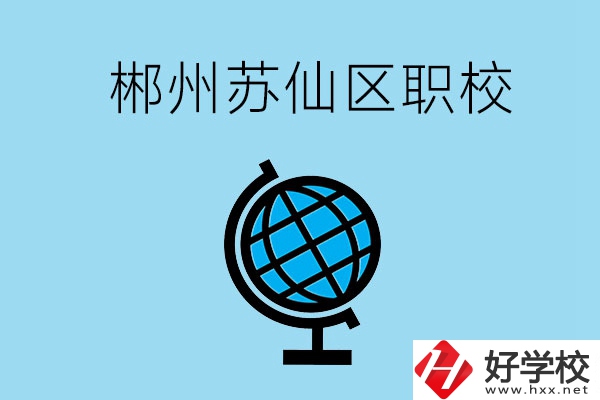 郴州市蘇仙區(qū)有什么職校？