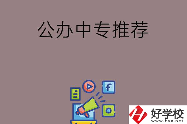 湖南有什么公辦中專推薦？這三所學(xué)校值得看