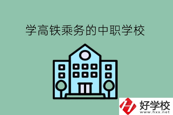 學高鐵乘務(wù)可以有哪些湖南中職學校?
