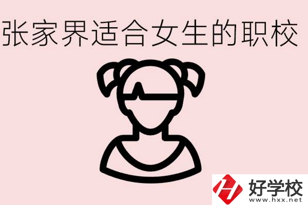 女生學(xué)什么專(zhuān)業(yè)好就業(yè)？張家界有什么適合女生的職校？