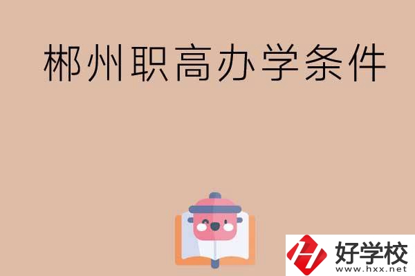 郴州有哪些職高？辦學(xué)條件怎么樣？