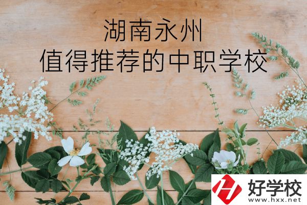 湖南永州哪些中職學(xué)校值得推薦？