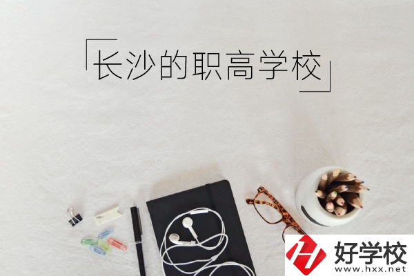 長(zhǎng)沙有哪些職高學(xué)校你知道嗎 ？