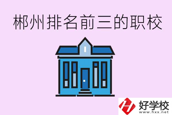 郴州職業(yè)學校排名前三的是哪些？未來好找工作嗎？