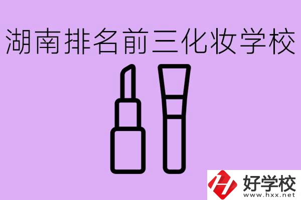 湖南化妝職校排名前三的是哪些？這個專業(yè)學(xué)什么？