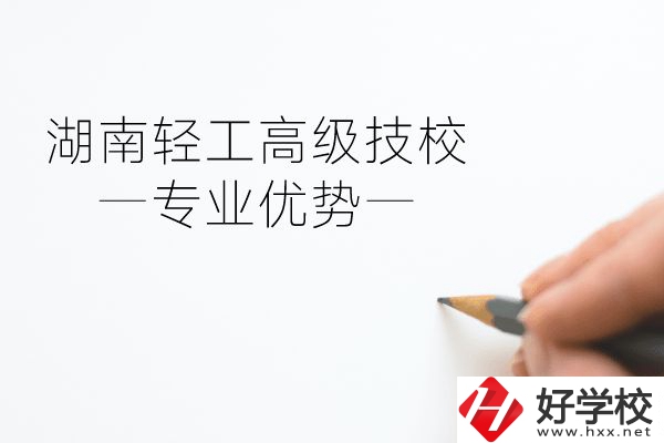 湖南輕工高級(jí)技校怎么樣？專業(yè)方面有什么優(yōu)勢(shì)？