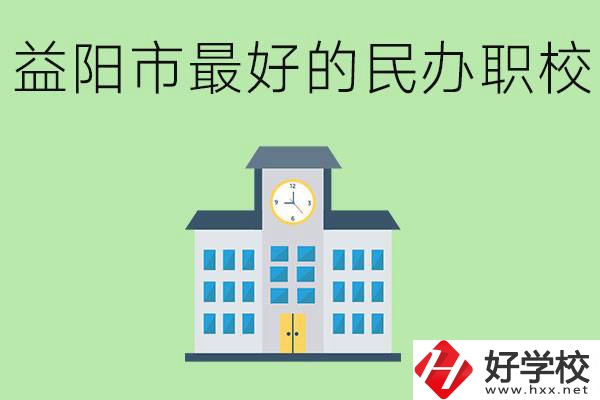 益陽最好的私立職校是哪所學(xué)校？可以學(xué)什么專業(yè)？