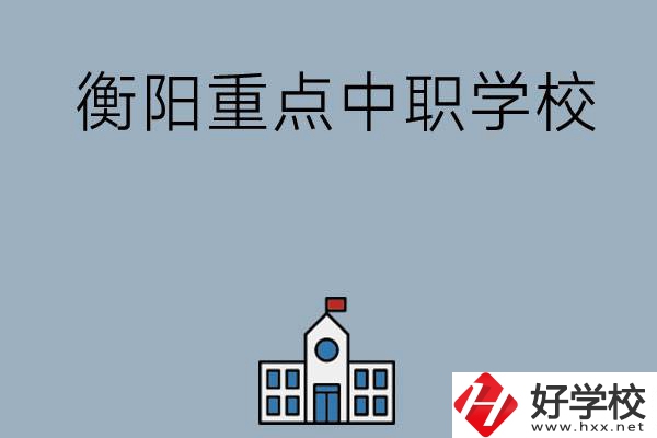 衡陽排名前三的重點(diǎn)中職學(xué)校有哪些？