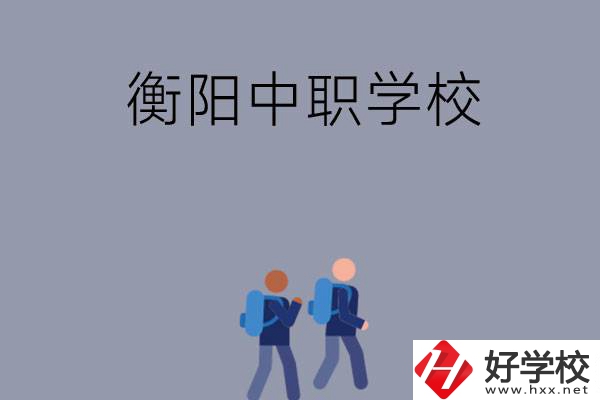 想在衡陽上中等職業(yè)學(xué)校，可以選擇哪些學(xué)校？