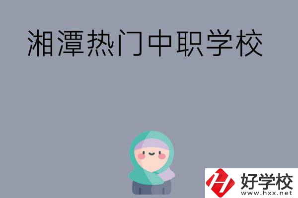 湘潭有哪些熱門的中職學(xué)校？