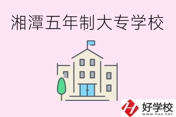 湘潭有五年制大專(zhuān)學(xué)校嗎？適合哪種人讀？