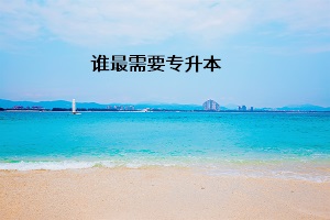 誰最需要專升本