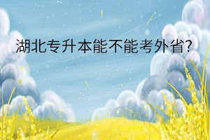 湖北專(zhuān)升本能不能考外??？