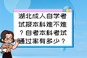 湖北成人自學(xué)考試報(bào)本科難不難？自考本科考試通過(guò)率有多少？